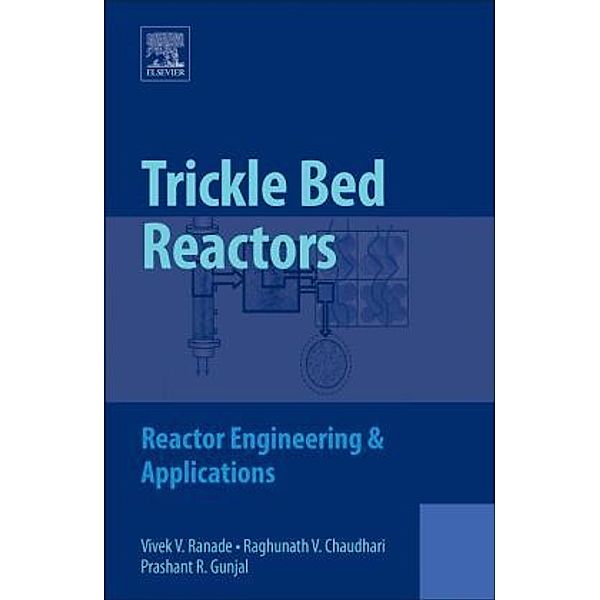 Trickle Bed Reactors, Vivek V. Ranade, Raghunath Chaudhari, Prashant R. Gunjal