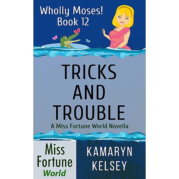 Tricks and Trouble (Miss Fortune World: Wholly Moses!, #12) / Miss Fortune World: Wholly Moses!, Kamaryn Kelsey