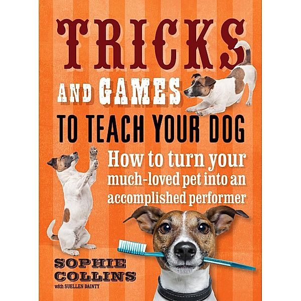 Tricks & Games To Teach Your Dog: How to turn your much loved pet, Sophie Collins, Da Suellen