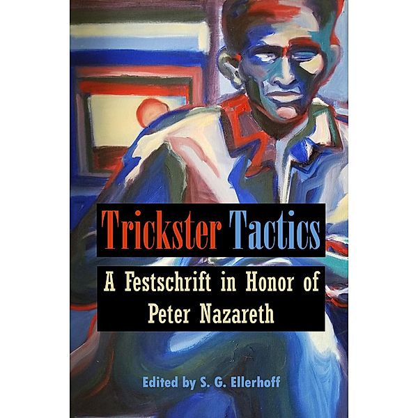 Trickster Tactics: A Festschrift in Honor of Peter Nazareth, Peter Nazareth, S. G. Ellerhoff