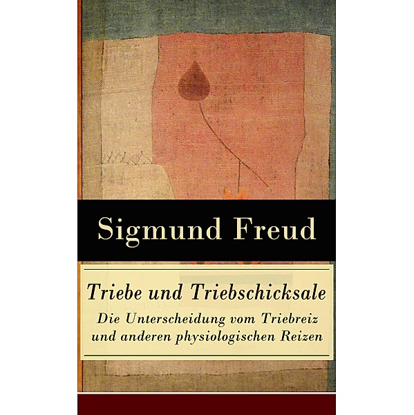 Triebe und Triebschicksale - Die Unterscheidung vom Triebreiz und anderen physiologischen Reizen, Sigmund Freud