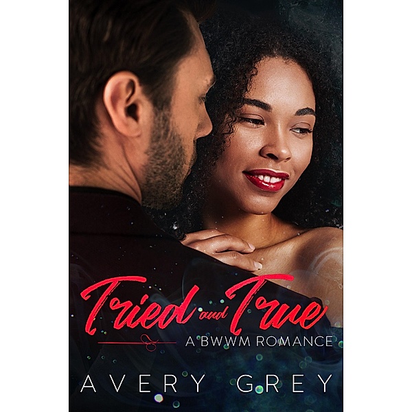 Tried and True: A BWWM Romance Novella (Love Over 40, #4) / Love Over 40, Avery Grey