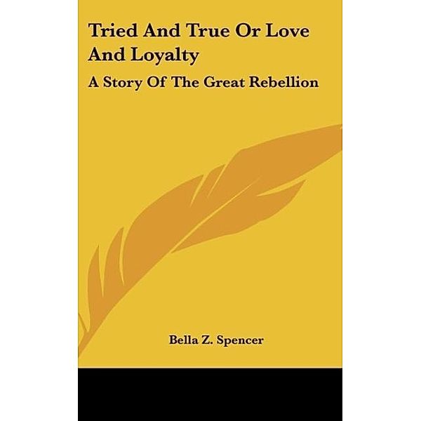 Tried And True Or Love And Loyalty, Bella Z. Spencer