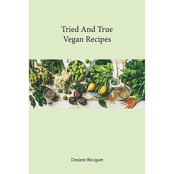 Tried and True Vegan Recipes, Desiree Becquet