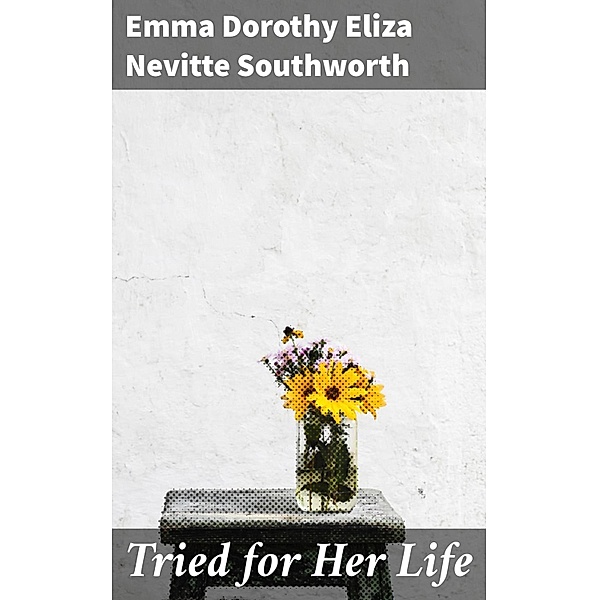 Tried for Her Life, Emma Dorothy Eliza Nevitte Southworth