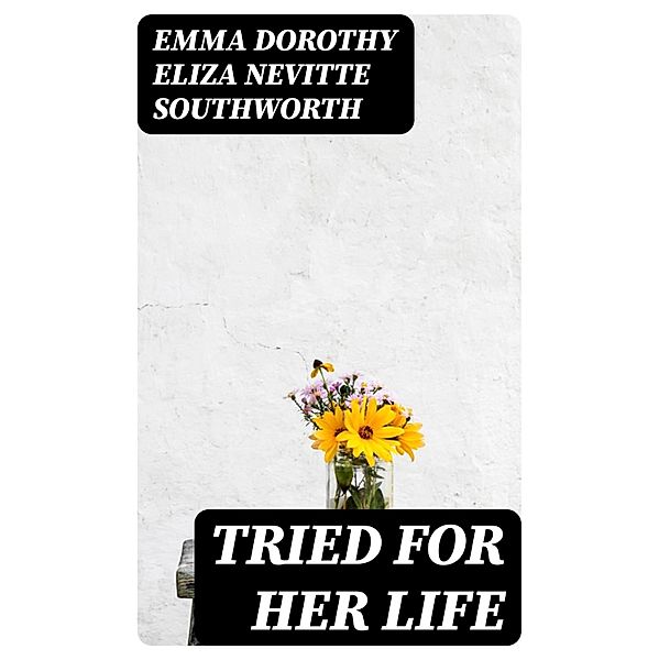 Tried for Her Life, Emma Dorothy Eliza Nevitte Southworth