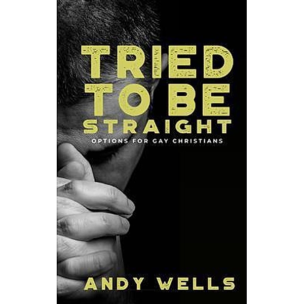 Tried to Be Straight - Options for Gay Christians, Andy Wells