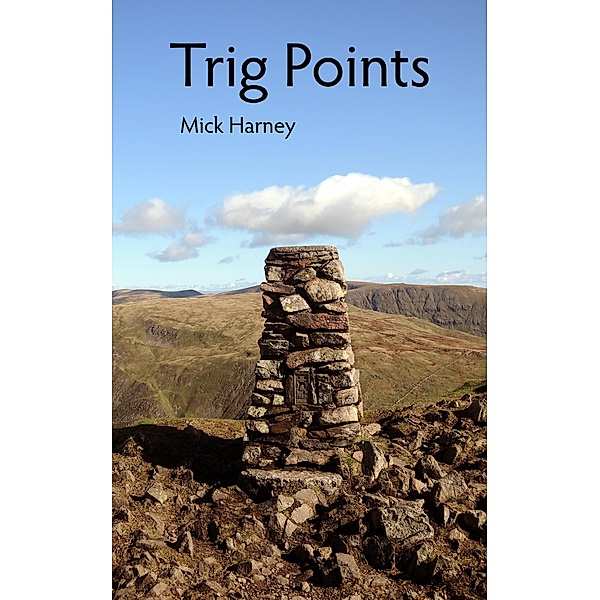 Trig Points: On the Track of the Permanent Fell-Walk, Mick Harney