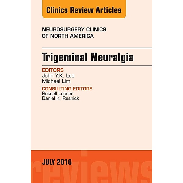 Trigeminal Neuralgia, An Issue of Neurosurgery Clinics of North America, John Y. K. Lee, Michael Lim