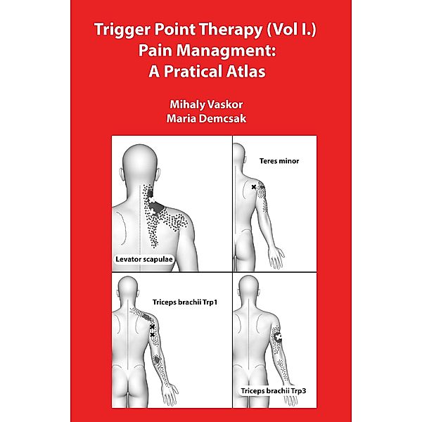 Trigger Point Therapy (Vol I.) Pain Managment: A Pratical Atlas, Mihaly Vaskor, Maria Demcsak