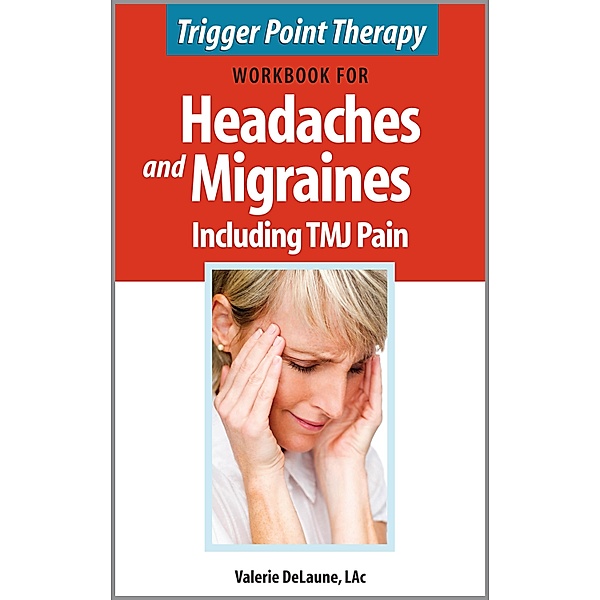 Trigger Point Therapy Workbook for Headaches and Migraines including TMJ Pain, Valerie DeLaune