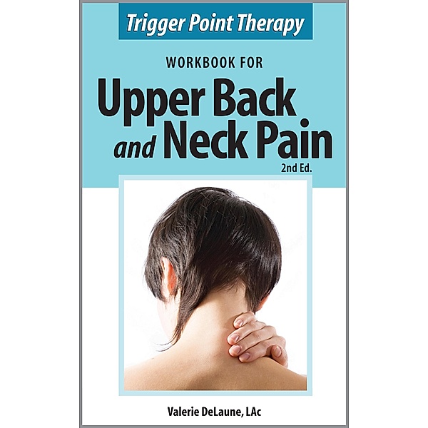 Trigger Point Therapy Workbook for Upper Back and Neck Pain (2nd Ed), Valerie DeLaune