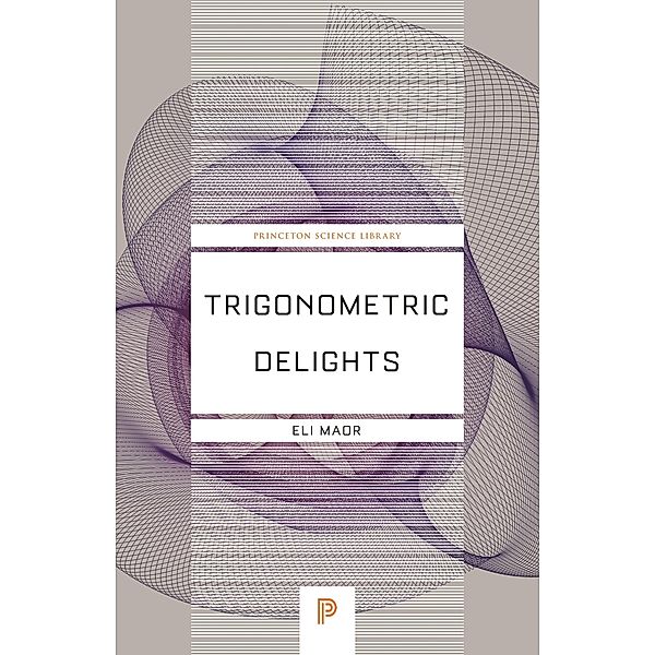 Trigonometric Delights / Princeton Science Library Bd.67, Eli Maor