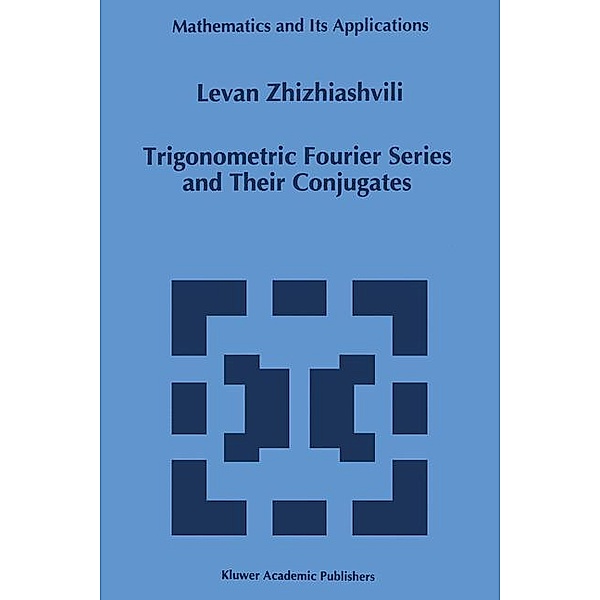 Trigonometric Fourier Series and Their Conjugates, L. Zhizhiashvili