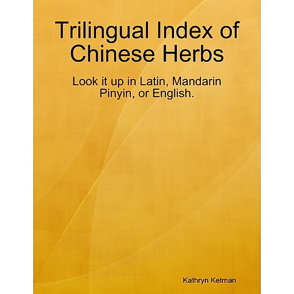 Trilingual Index of Chinese Herbs, Kathryn Ketman