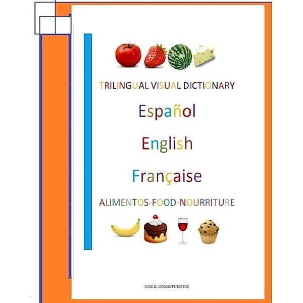 Trilingual Visual Dictionary. Food in Spanish, English and French, Jose Remigio, Sr Gomis Fuentes