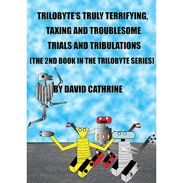 Trilobyte's Truly Terrifying, Taxing and Troublesome Trials and Tribulations: The 2nd Book in the Trilobyte Series, David Cathrine