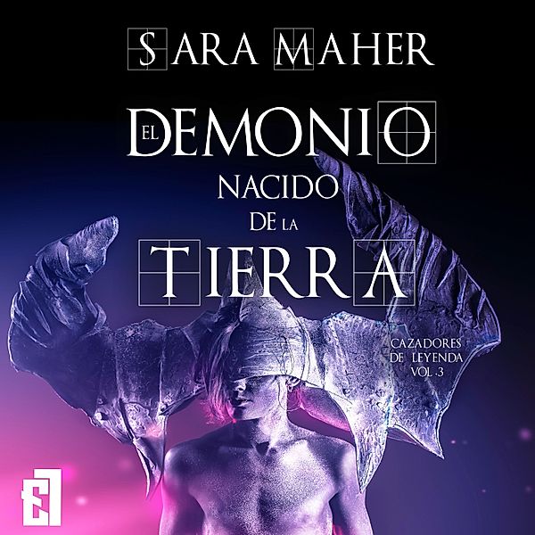 Trilogía Cazadores de leyenda - 3 - El demonio nacido de la tierra, Sara Maher