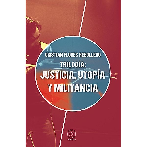 Trilogía: justicia, utopía y militancia, Cristian Flores Rebolledo