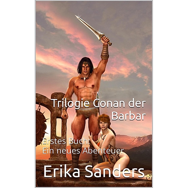 Trilogie Conan der Barbar Erstes Buch: Ein neues Abenteuer / Trilogie Conan der Barbar, Erika Sanders