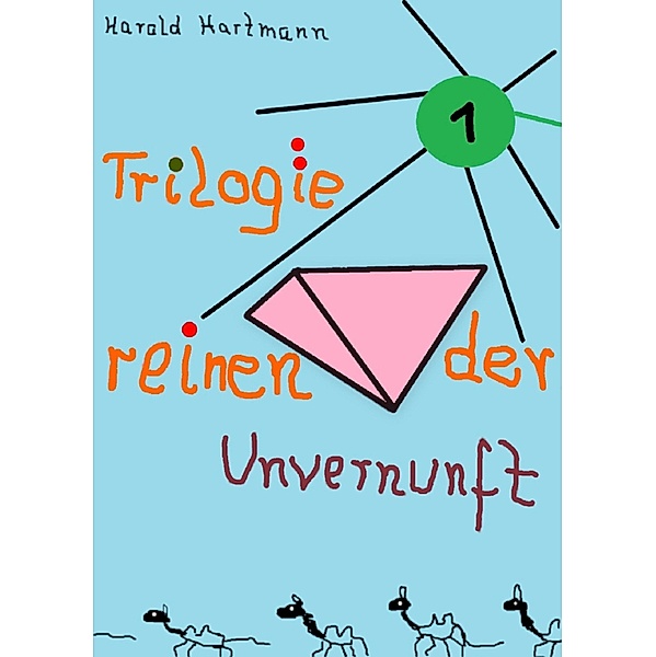 Trilogie der reinen Unvernunft Bd.1, Harald Hartmann