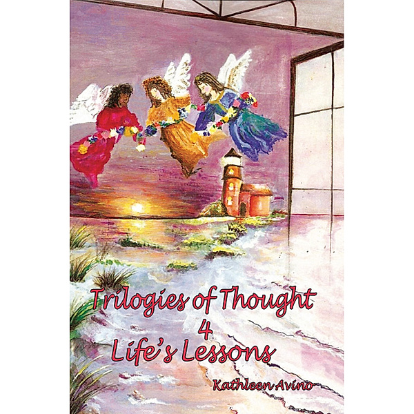 Trilogies of Thought 4 Life’S Lessons, Kathleen Avino