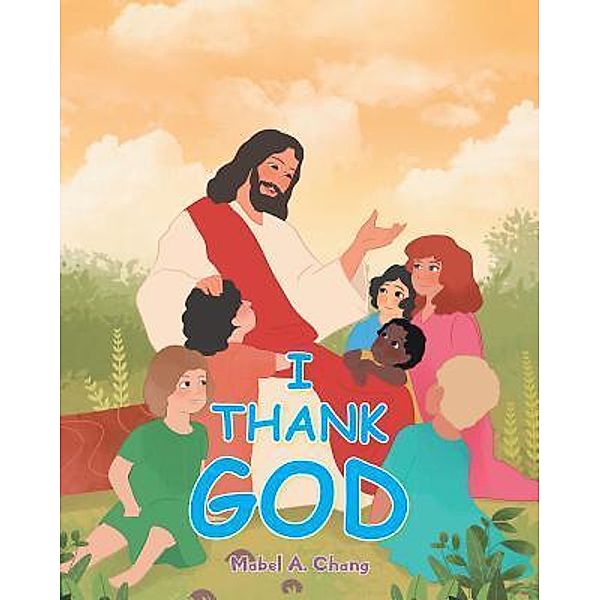 Trilogy Christian Publishing: I Thank God, Mabel A Chang