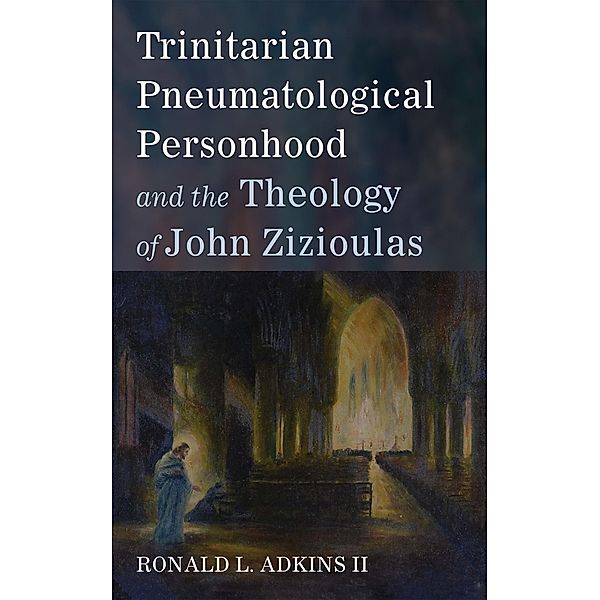 Trinitarian Pneumatological Personhood and the Theology of John Zizioulas, Ronald L. II Adkins
