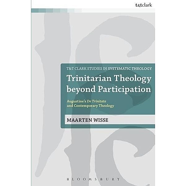 Trinitarian Theology Beyond Participation: Augustine's de Trinitate and Contemporary Theology, Maarten Wisse