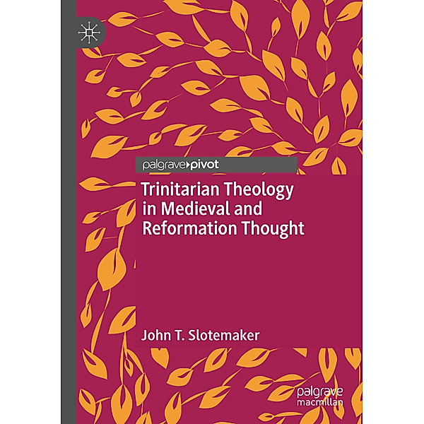 Trinitarian Theology in Medieval and Reformation Thought, John T. Slotemaker