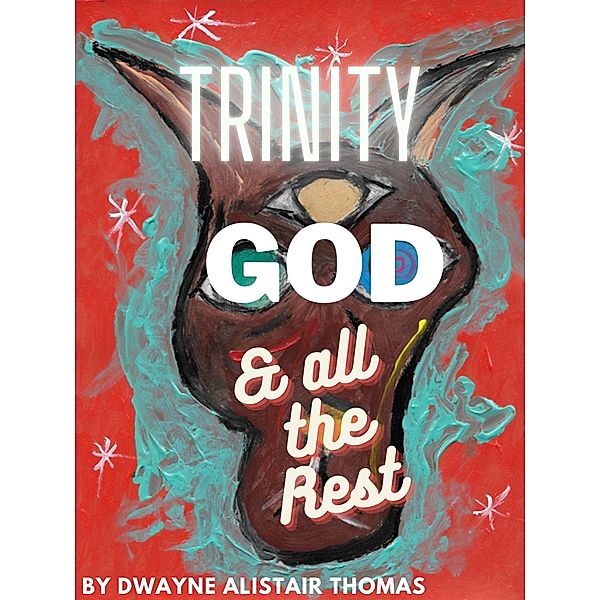 Trinity, God, & All the Rest, Dwayne Alistair Thomas