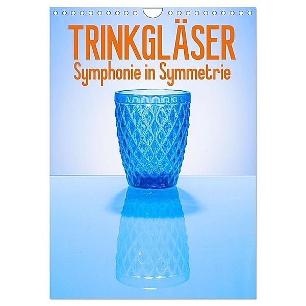 Trinkgläser - Symphonie in Symmetrie (Wandkalender 2024 DIN A4 hoch), CALVENDO Monatskalender, Ralf-Udo Thiele