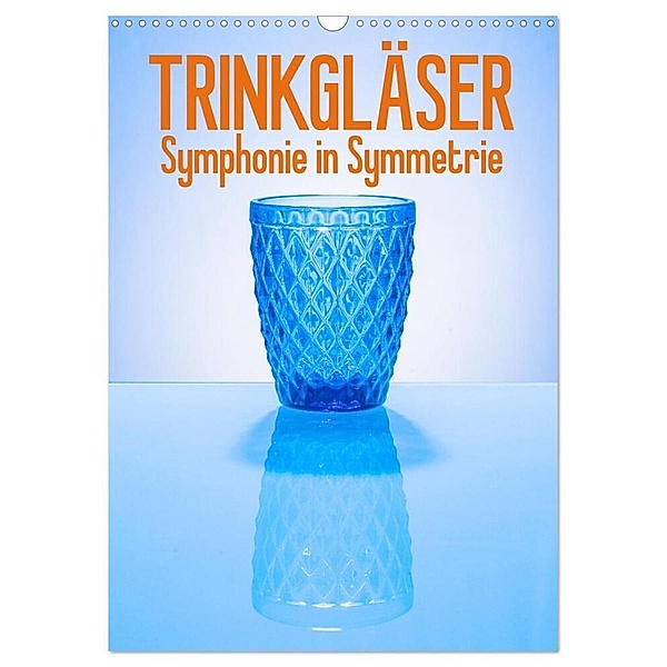 Trinkgläser - Symphonie in Symmetrie (Wandkalender 2024 DIN A3 hoch), CALVENDO Monatskalender, Ralf-Udo Thiele