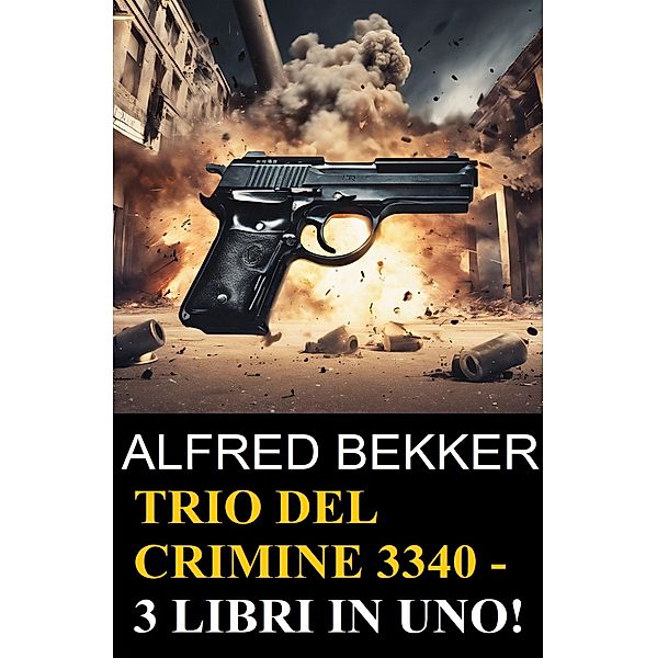 Trio del crimine 3340 - 3 libri in uno!, Alfred Bekker