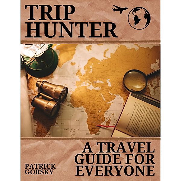 Trip Hunter - A Travel Guide For Everyone, Patrick Gorsky