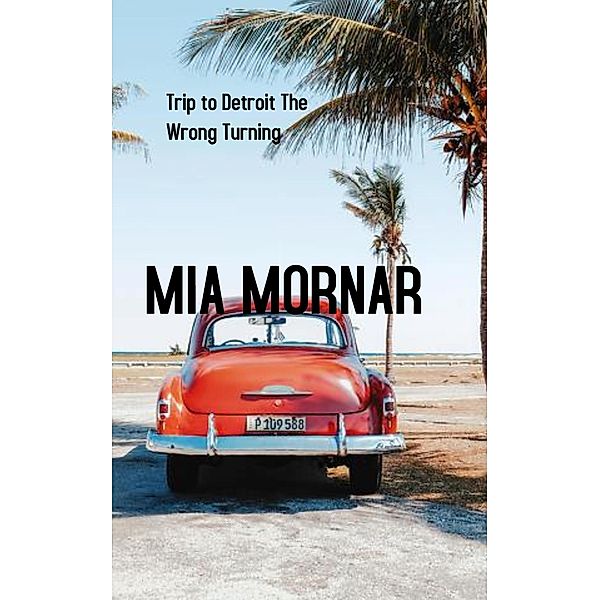 Trip to Detroit The Wrong Turning (1, #1) / 1, Mia Mornar