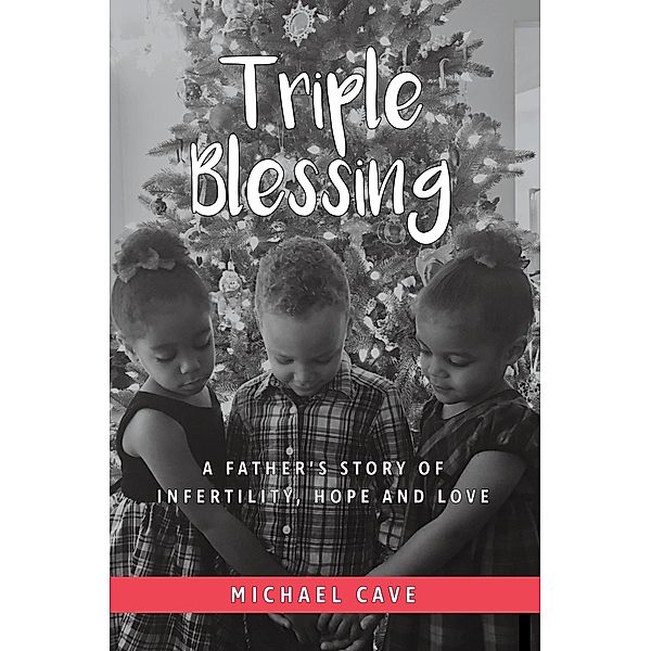 Triple Blessing: A Father's Story of Infertility, Hope and Love, Michael Cave