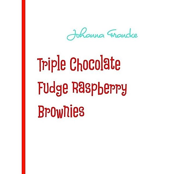 Triple Chocolate Fudge Raspberry Brownies, Johanna Francke