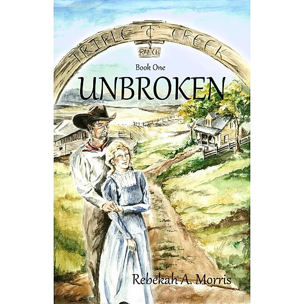 Triple Creek Ranch - Unbroken / Triple Creek Ranch, Rebekah A. Morris