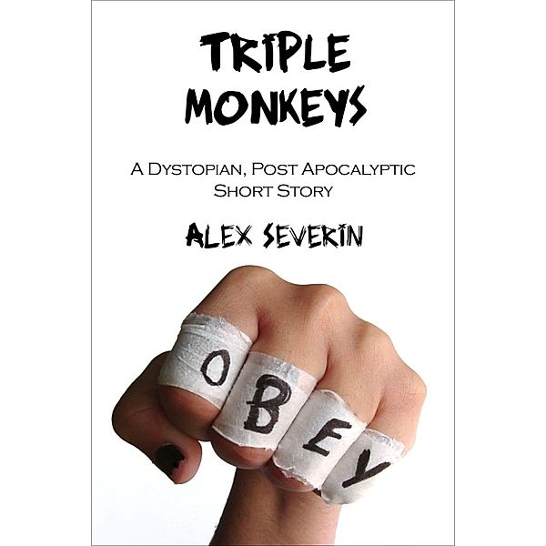 Triple Monkeys: A Dystopian Post-Apocalyptic Short Story, Alex Severin