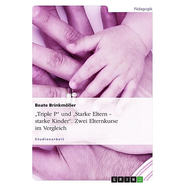 Triple P und Starke Eltern - starke Kinder - Zwei Elternkurse im Vergleich, Beate Brinkmöller