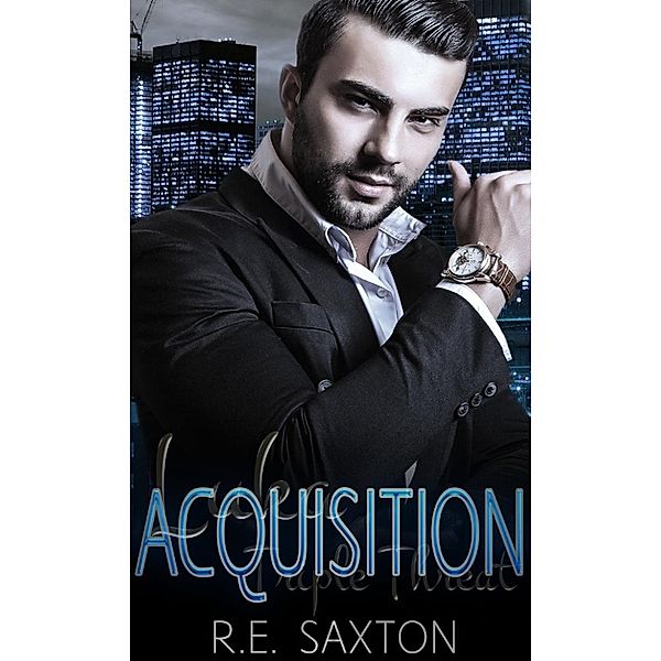 Triple Threat: Acquisition (Triple Threat, #2), R.E. Saxton