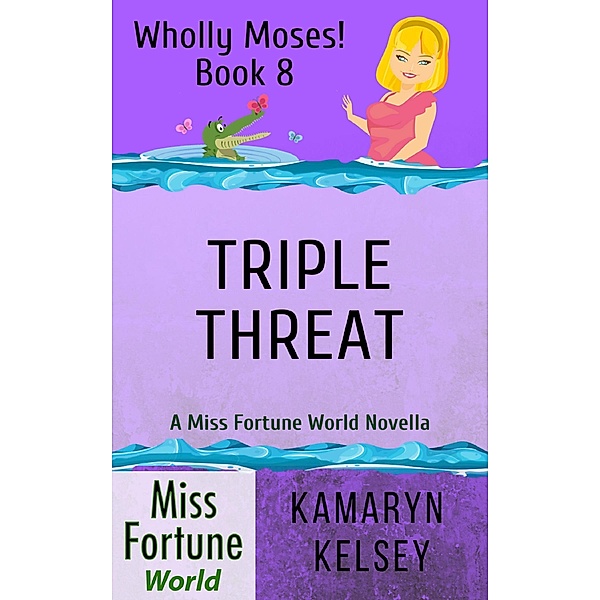 Triple Threat (Miss Fortune World: Wholly Moses!, #8) / Miss Fortune World: Wholly Moses!, Kamaryn Kelsey