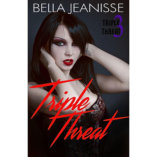 Triple Threat: Triple Threat Book 3 / Bella Jeanisse, Bella Jeanisse