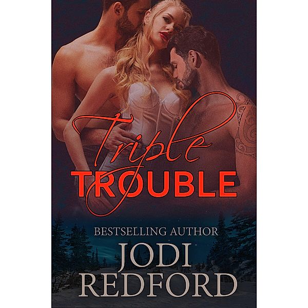 Triple Trouble (Make Mine A Menage, #4) / Make Mine A Menage, Jodi Redford