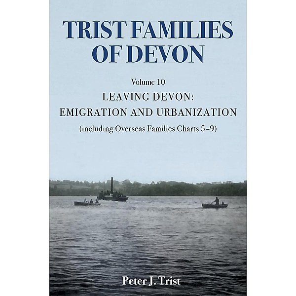 Trist Families of Devon: Volume 10 Leaving Devon: Emigration and Urbanization / Trist Families of Devon, Peter J Trist