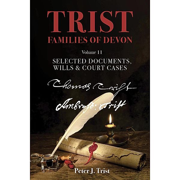 Trist Families of Devon: Volume 11 Selected Documents, Wills & Court Cases / Trist Families of Devon, Peter Trist