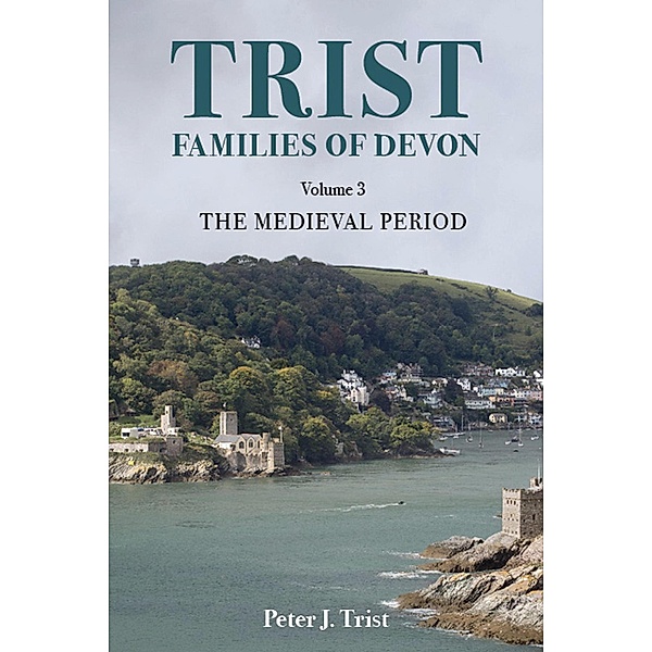 Trist Families of Devon: Volume 3 The Medieval Period / Trist Families of Devon, Peter Trist