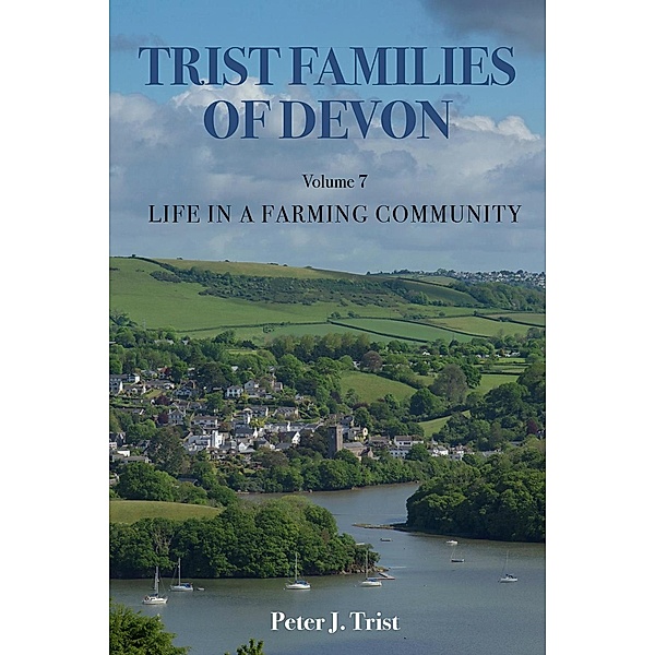 Trist Families of Devon: Volume 7 Life in a Farming Community / Trist Families of Devon, Peter J Trist