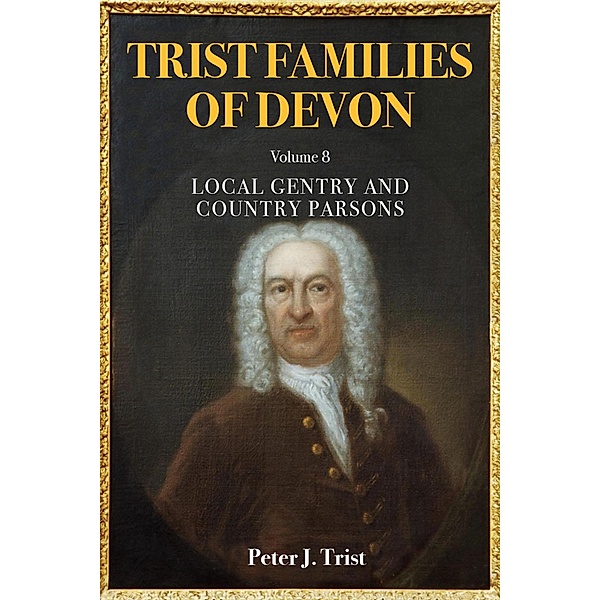 Trist Families of Devon: Volume 8 Local Gentry and Country Parsons / Trist Families of Devon, Peter Trist